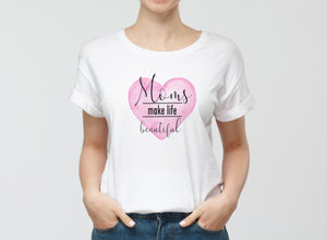 Tricou Moms make life beautiful